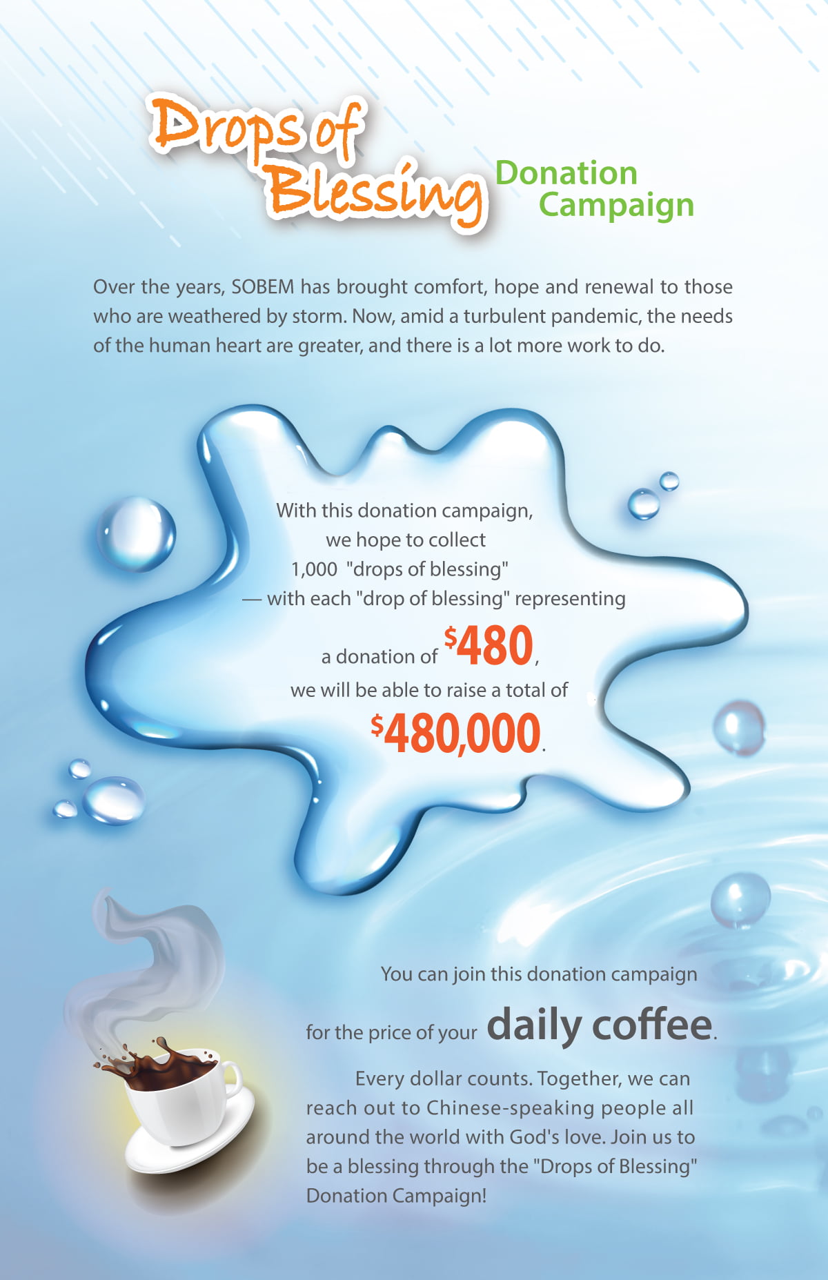 One-Drop-of-Rain Pledge，you can join this campaign for the price of you daily coffee, $40 x 12 months = $480/year represent 1 drop of blessing, we hope to collect 100 drops of blessing, then we will be able to raise a total of $480,000.